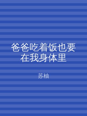 爸爸吃着饭也要在我身体里