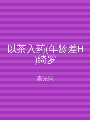 以茶入药(年龄差H)绮罗