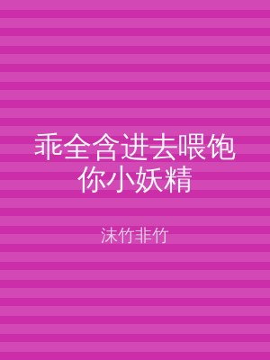 乖全含进去喂饱你小妖精