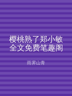 樱桃熟了郑小敏全文免费笔趣阁