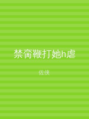 禁脔鞭打她h虐