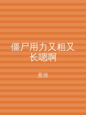 僵尸用力又粗又长嗯啊