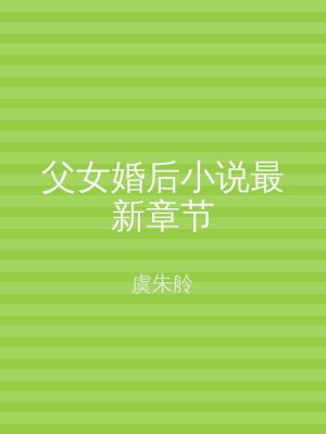 父女婚后小说最新章节
