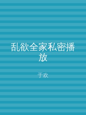 乱欲全家私密播放