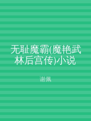 无耻魔霸(魔艳武林后宫传)小说
