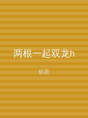 两根一起双龙h