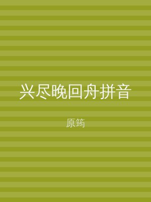 兴尽晚回舟拼音