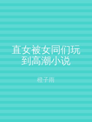 直女被女同们玩到高潮小说