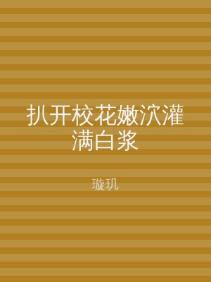 扒开校花嫩泬灌满白浆