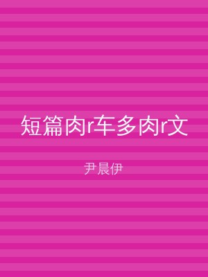 短篇肉r车多肉r文