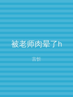 被老师肉晕了h