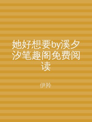 她好想要by溪夕汐笔趣阁免费阅读