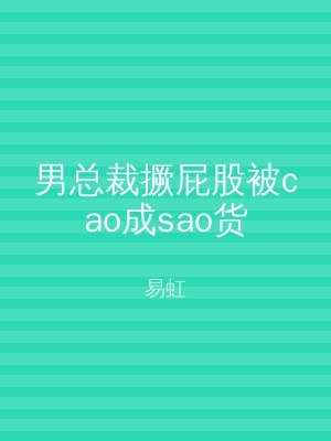 男总裁撅屁股被cao成sao货