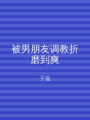 被男朋友调教折磨到爽