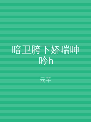 暗卫胯下娇喘呻吟h