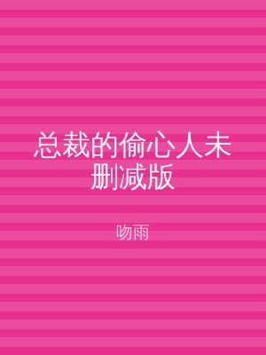 总裁的偷心人未删减版