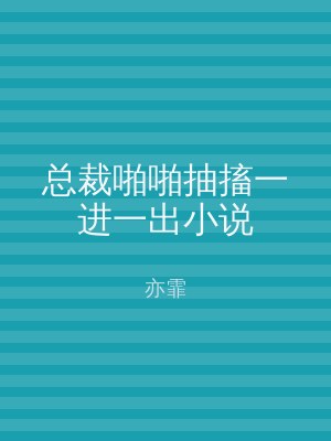 总裁啪啪抽搐一进一出小说