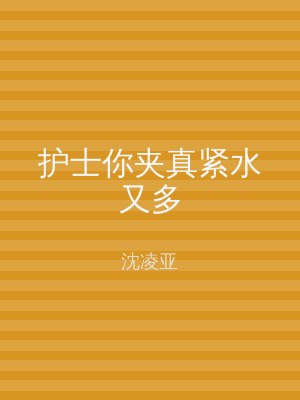 护士你夹真紧水又多