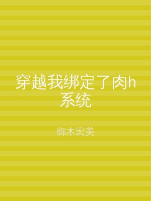 穿越我绑定了肉h系统