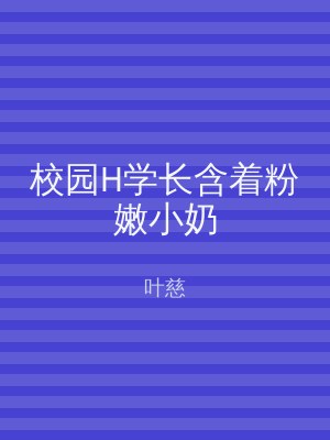 校园H学长含着粉嫩小奶