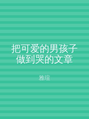 把可爱的男孩子做到哭的文章