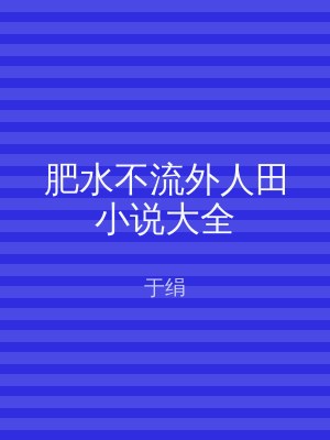 肥水不流外人田小说大全