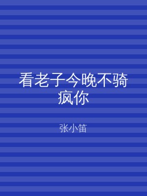 看老子今晚不骑疯你