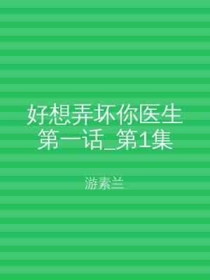 好想弄坏你医生第一话_第1集