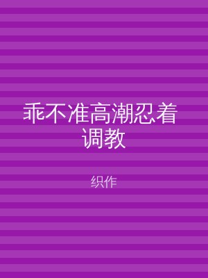 乖不准高潮忍着 调教