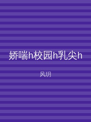 娇喘h校园h乳尖h