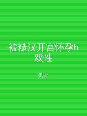被糙汉开宫怀孕h双性