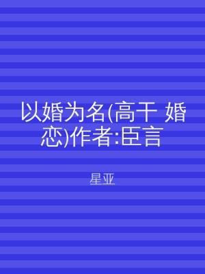 以婚为名(高干 婚恋)作者:臣言