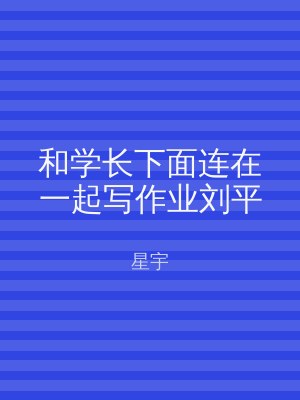 和学长下面连在一起写作业刘平