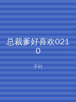 总裁爹好喜欢0210