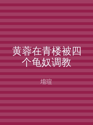 黄蓉在青楼被四个龟奴调教