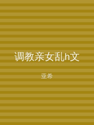 调教亲女乱h文