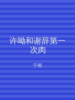 许呦和谢辞第一次肉