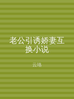 老公引诱娇妻互换小说