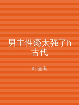男主性瘾太强了h古代