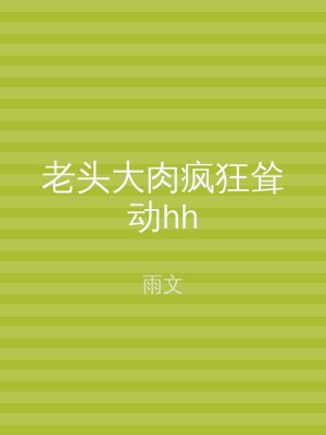 老头大肉疯狂耸动hh