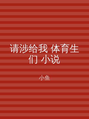 请涉给我 体育生们 小说