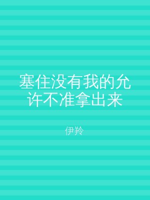 塞住没有我的允许不准拿出来