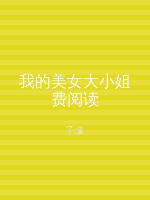 我的美女大小姐费阅读