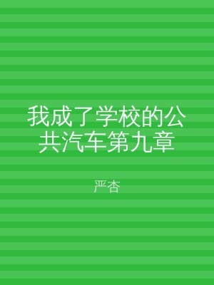 我成了学校的公共汽车第九章