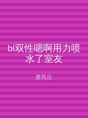 bl双性嗯啊用力喷水了室友