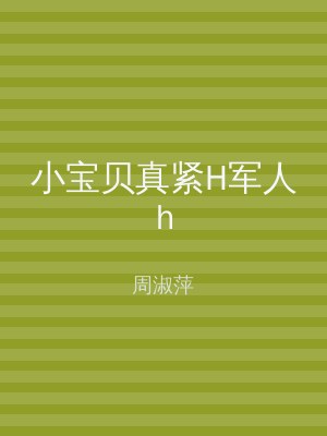 小宝贝真紧H军人h
