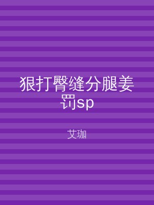 狠打臀缝分腿姜罚sp