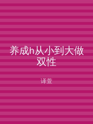 养成h从小到大做双性