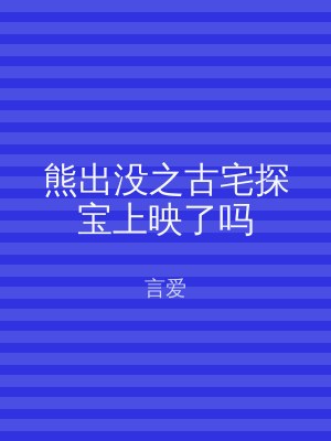 熊出没之古宅探宝上映了吗