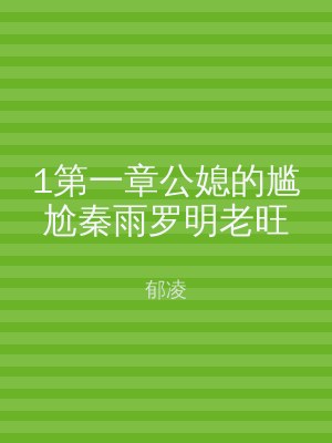 1第一章公媳的尴尬秦雨罗明老旺